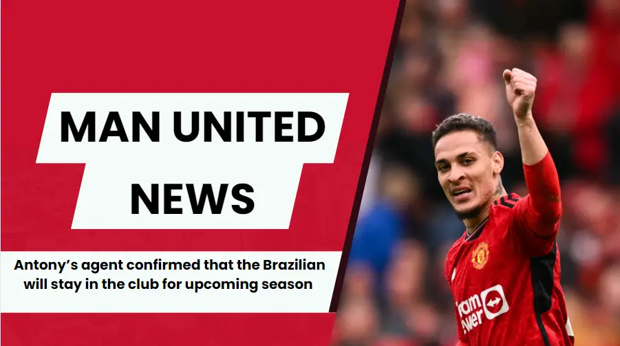 Antony to stay with Manchester United for the upcoming season 