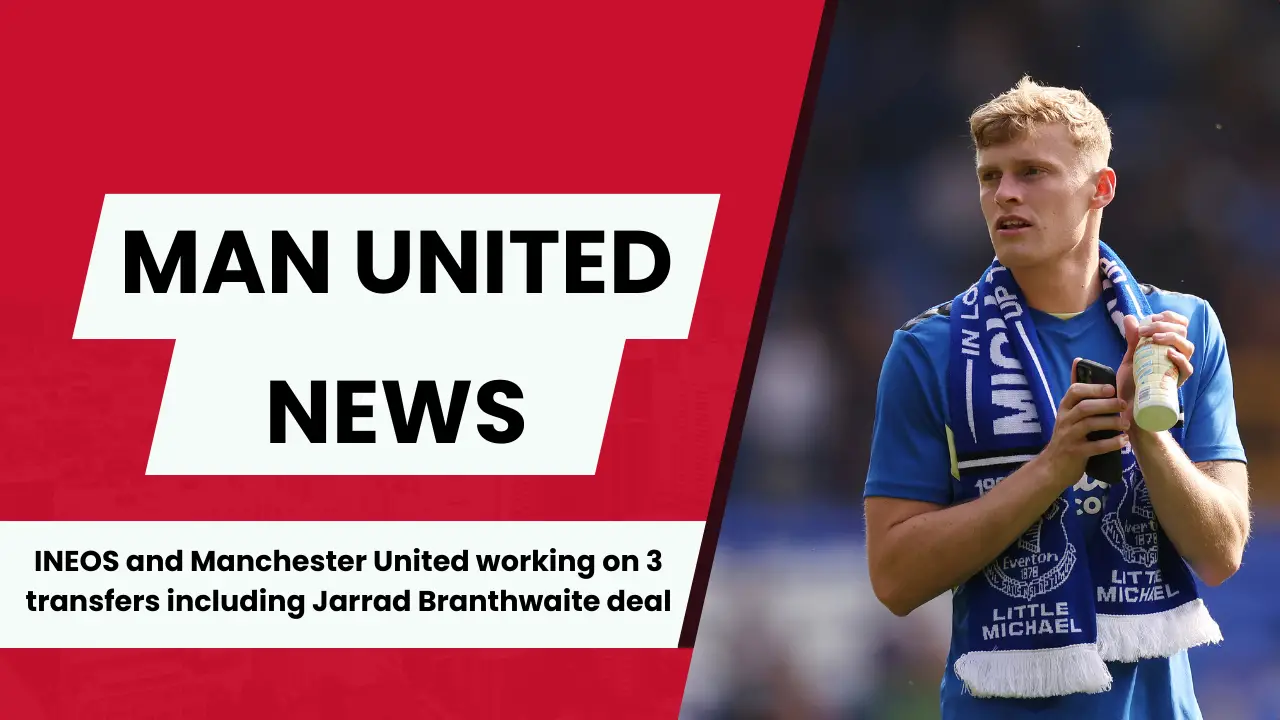 INEOS and Manchester United working on 3 transfers including Jarrad Branthwaite deal