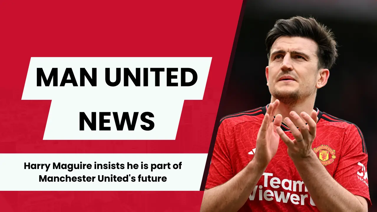 Harry Maguire confirms he is part of Manchester United's future, wants to fight for big trophies.