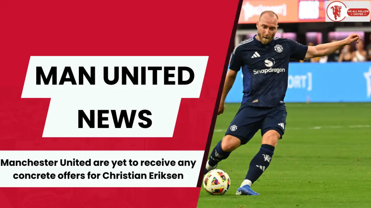 Manchester United are yet to receive any concrete offers for Christian Eriksen