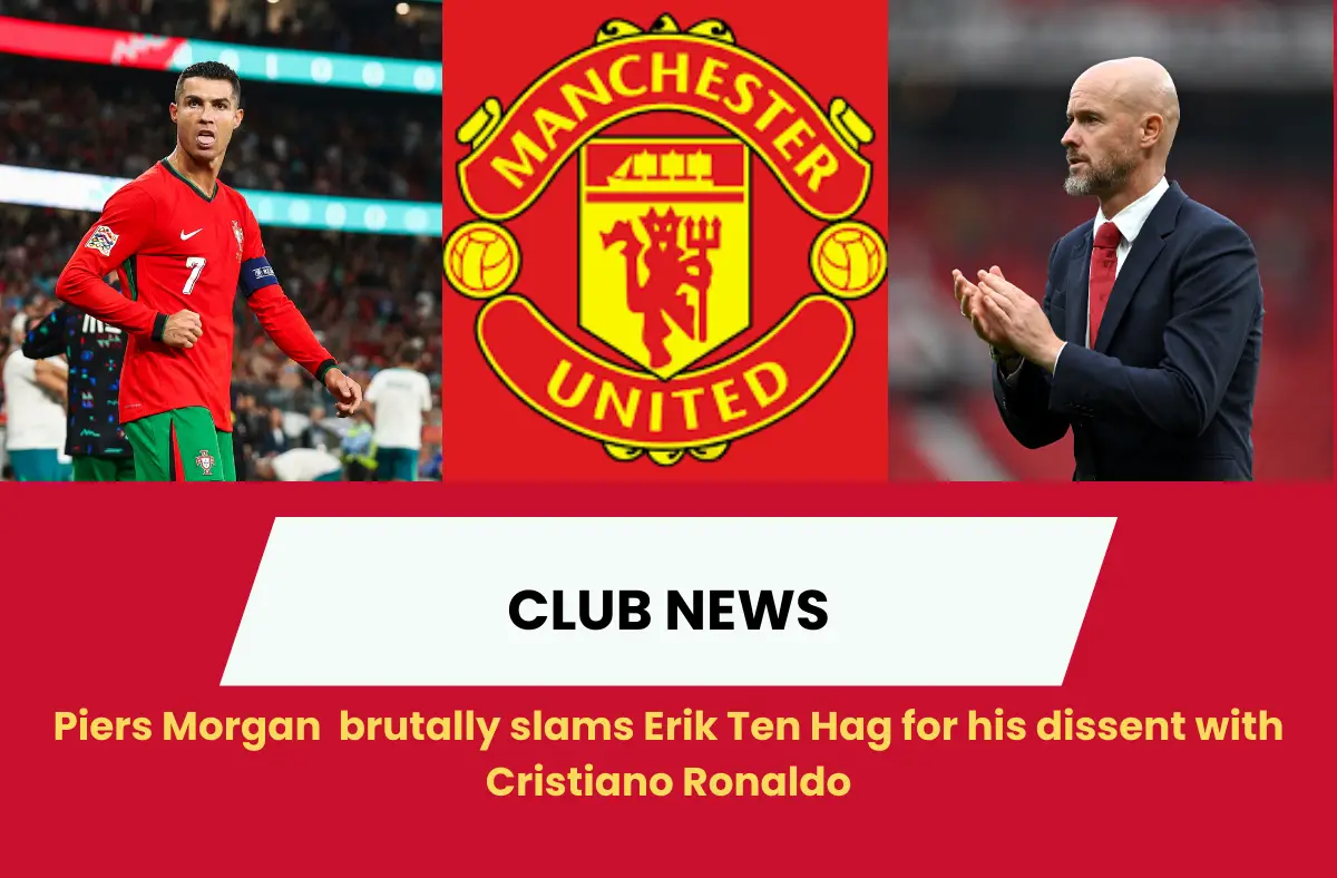 Piers Morgan slams Erik ten Hag for Manchester United - Cristiano Ronaldo mishap