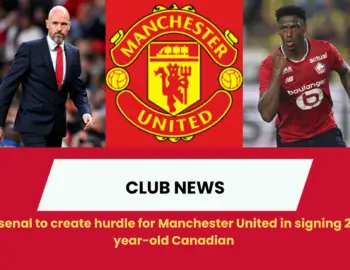 Arsenal to create hurdle for Manchester United in signing 24-year-old Canadian