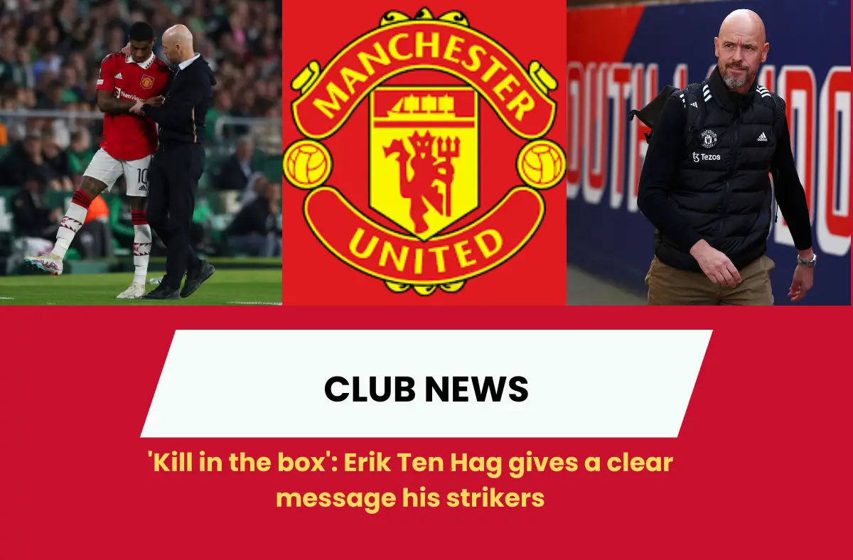 "Kill in the box"- Erik Ten Hag sounds out a clear directive to his Manchester United attackers.