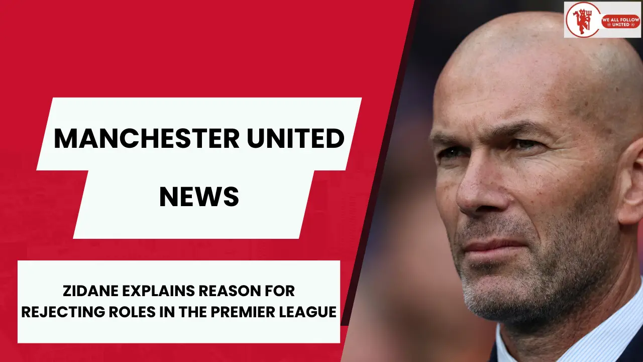 Zidane explains Manchester United rejection.