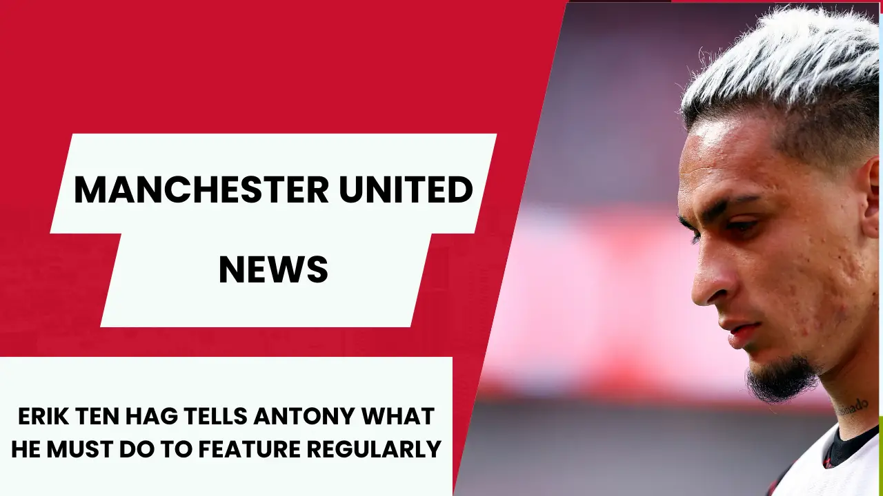 Antony told to earn right to play for Manchester United.