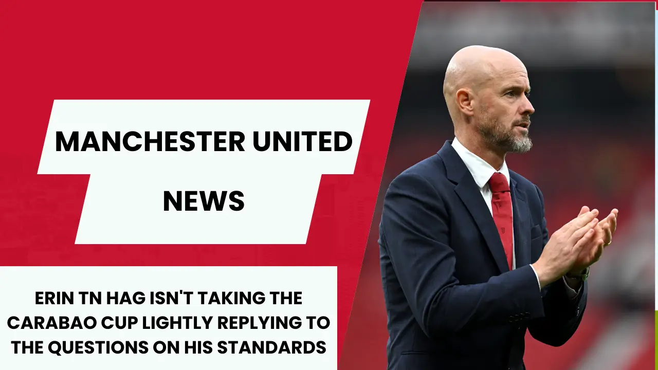 Erik Ten Hag isn't taking the Carabao Cup lightly replying to the questions on his standards