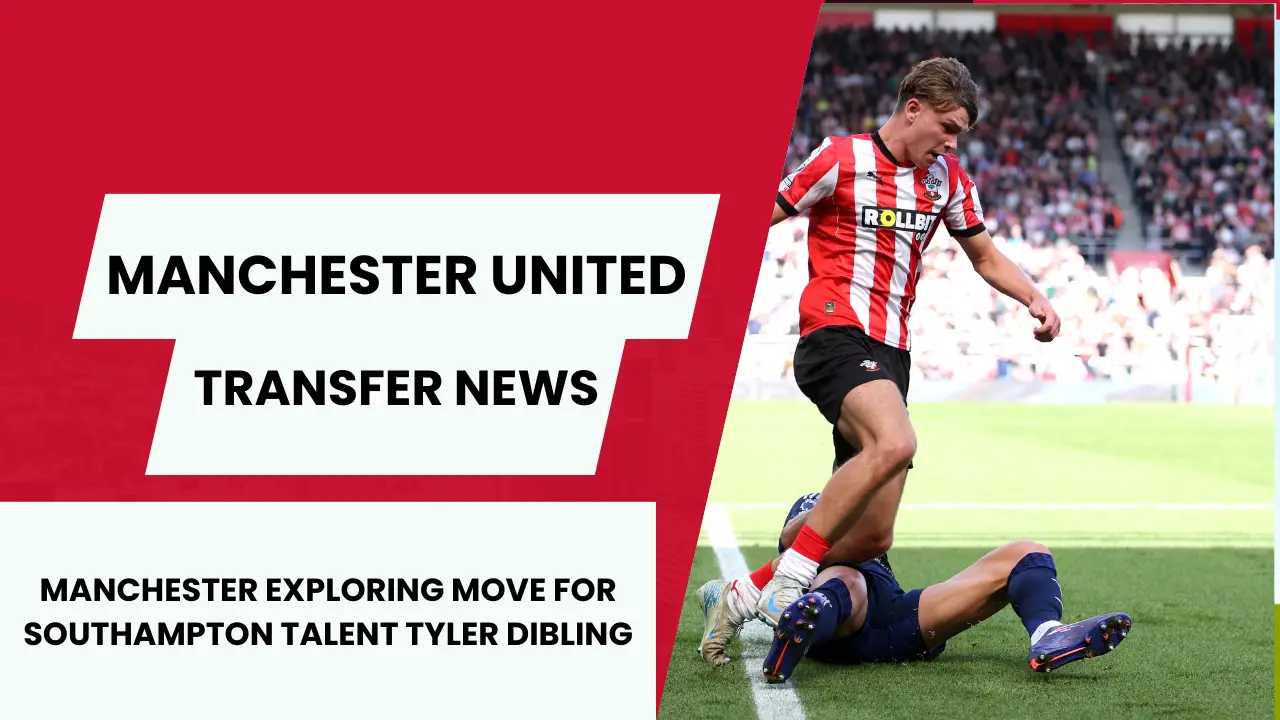 manchester exploring move for southampton talent tyler dibling