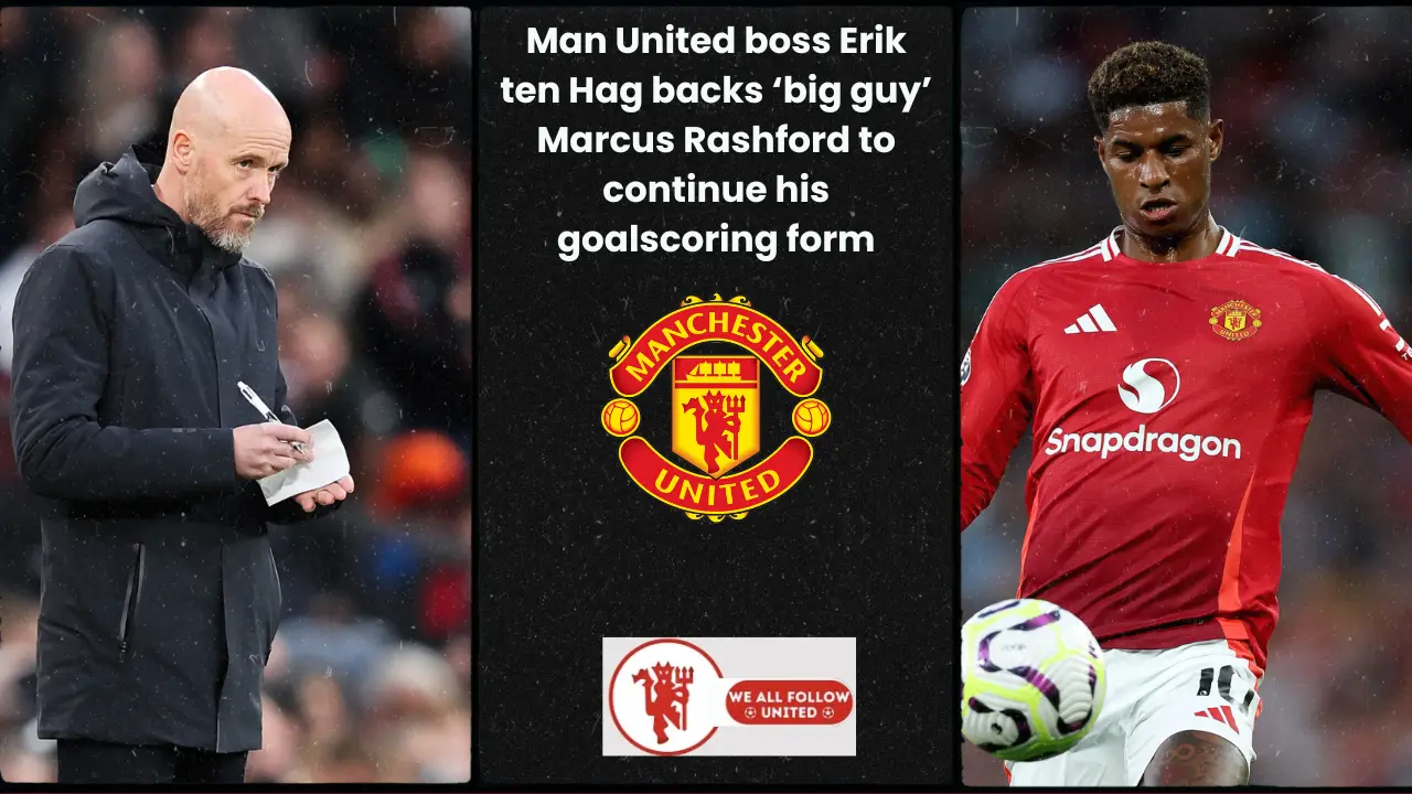 Man United boss Erik ten Hag backs ‘big guy’ Marcus Rashford to continue his goalscoring form